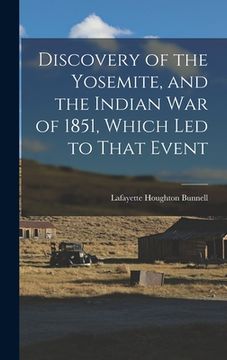 portada Discovery of the Yosemite, and the Indian war of 1851, Which led to That Event (en Inglés)