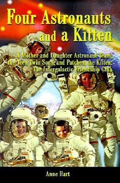 portada four astronauts and a kitten: a mother and daughter astronaut team, the teen twin sons, and patches, the kitten: the intergalactic friendship club (en Inglés)