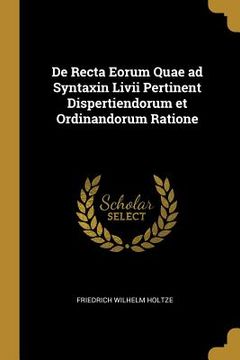 portada De Recta Eorum Quae ad Syntaxin Livii Pertinent Dispertiendorum et Ordinandorum Ratione (en Inglés)