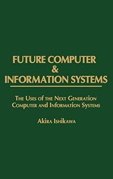 portada Future Computer and Information Systems: The Uses of the Next Generation Computer and Information Systems (en Inglés)