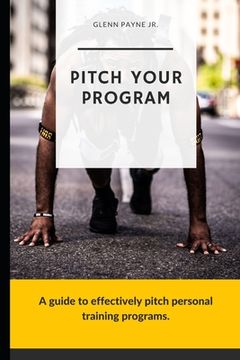 portada Pitch Your Program!: A Guide to Effectively Pitch Personal Training Programs (en Inglés)
