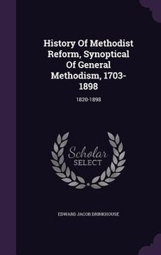 portada History Of Methodist Reform, Synoptical Of General Methodism, 1703-1898: 1820-1898 (in English)