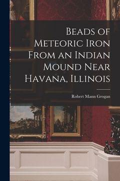 portada Beads of Meteoric Iron From an Indian Mound Near Havana, Illinois (en Inglés)