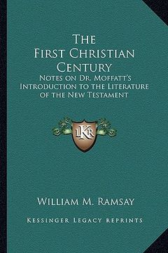 portada the first christian century: notes on dr. moffatt's introduction to the literature of the new testament (en Inglés)