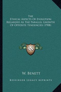 portada the ethical aspects of evolution regarded as the parallel growth of opposite tendencies (1908) (en Inglés)