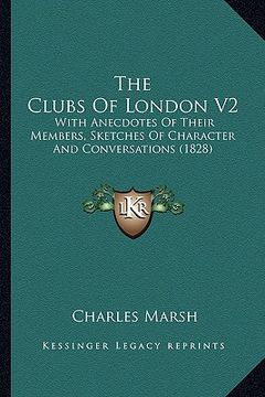 portada the clubs of london v2: with anecdotes of their members, sketches of character and conversations (1828) (in English)