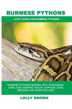 portada Burmese Pythons: Burmese Pythons General Info, Purchasing, Care, Cost, Keeping, Health, Supplies, Food, Breeding and More Included! A P (en Inglés)