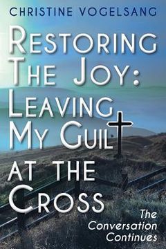 portada Restoring The Joy: Leaving My Guilt at the Cross: The Conversation Continues (en Inglés)