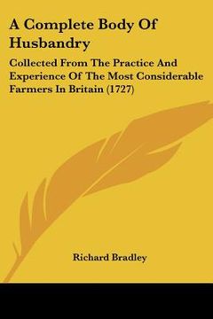 portada a complete body of husbandry: collected from the practice and experience of the most considerable farmers in britain (1727) (en Inglés)