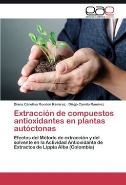 portada Extracción de compuestos antioxidantes en plantas autóctonas: Efectos del Método de extracción y del solvente en la Actividad Antioxidante de Extractos de Lippia Alba (Colombia) (Spanish Edition)