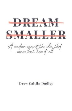 portada Dream Smaller: A Reaction Against the Idea that Women Can't 'Have It All' (en Inglés)