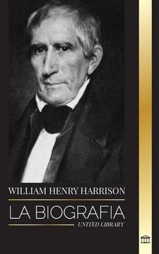 portada William Henry Harrison: La Biografía del Noveno Presidente Estadounidense, su Política Sobre los Indios Americanos y su Legado (in Spanish)