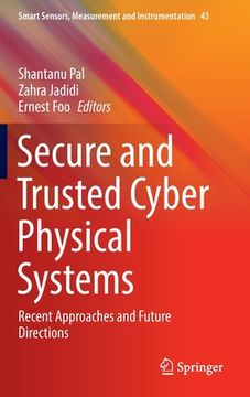 portada Secure and Trusted Cyber Physical Systems: Recent Approaches and Future Directions