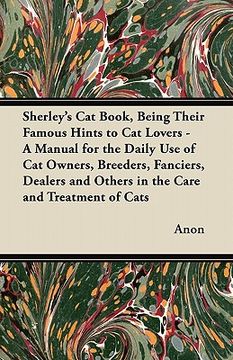 portada sherley's cat book, being their famous hints to cat lovers - a manual for the daily use of cat owners, breeders, fanciers, dealers and others in the c (en Inglés)