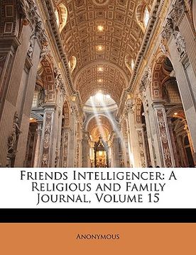 portada friends intelligencer: a religious and family journal, volume 15