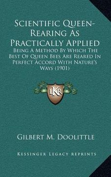 portada scientific queen-rearing as practically applied: being a method by which the best of queen bees are reared in perfect accord with nature's ways (1901) (en Inglés)