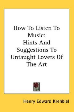 portada how to listen to music: hints and suggestions to untaught lovers of the art (en Inglés)