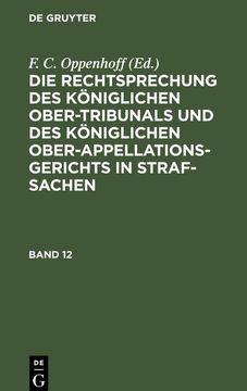 portada Die Rechtsprechung des Königlichen Ober-Tribunals und des Königlichen Ober-Appellations-Gerichts in Straf-Sachen. Band 12 