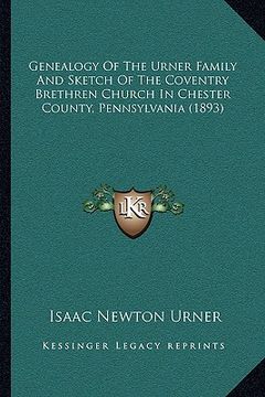 portada genealogy of the urner family and sketch of the coventry brethren church in chester county, pennsylvania (1893) (in English)
