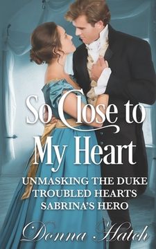 portada So Close to My Heart Anthology: featuring Unmasking the Duke, Troubled Hearts & Sabrina's Hero (en Inglés)