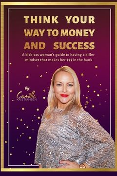 portada Think your way to money and success!: A kick-ass woman's guide to having a killer mindset that makes her $$$ in the bank (en Inglés)