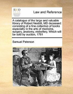 portada a   catalogue of the large and valuable library of robert nesbitt, md deceased: consisting of a fine collection of books especially in the arts of med