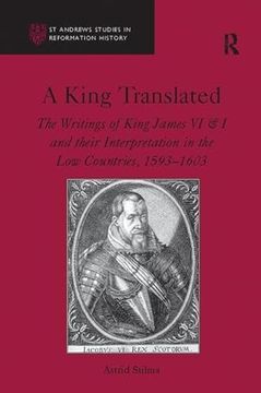 portada A King Translated: The Writings of King James VI & I and Their Interpretation in the Low Countries, 1593-1603 (in English)