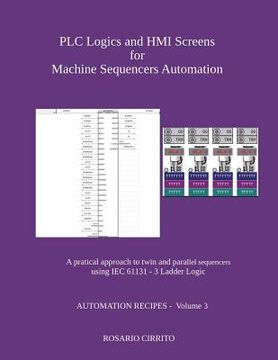 portada Plc Logics and Hmi Screens for Machine Sequencers Automation: A Pratical Approach to Twin and Parallel Sequencers Using Iec 61131 - 3 Ladder Logic (en Inglés)