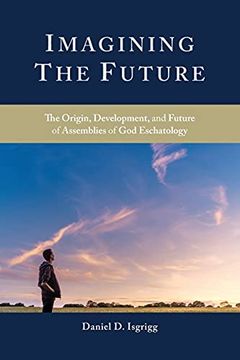 portada Imagining the Future: The Origin, Development, and Future of Assemblies of god Eschatology (1) (en Inglés)