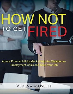 portada How not to get Fired: Advice From an hr Insider to Help you Weather an Employment Crisis and Keep Your job (en Inglés)
