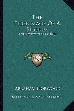 portada the pilgrimage of a pilgrim: for forty years (1848)