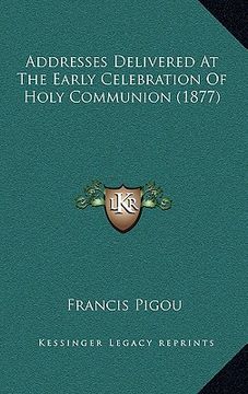 portada addresses delivered at the early celebration of holy communiaddresses delivered at the early celebration of holy communion (1877) on (1877)