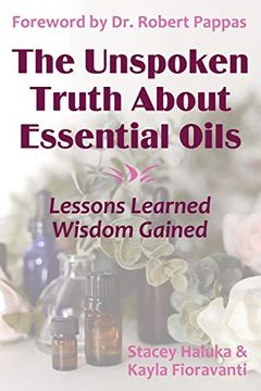 portada The Unspoken Truth About Essential Oils: Lessons Learned, Wisdom Gained (en Inglés)