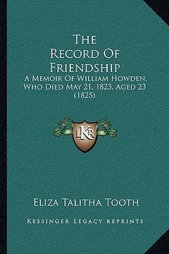 portada the record of friendship: a memoir of william howden, who died may 21, 1823, aged 23 (1825) (in English)