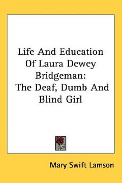 portada life and education of laura dewey bridgeman: the deaf, dumb and blind girl (en Inglés)