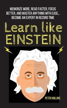 portada Learn Like Einstein: Memorize More, Read Faster, Focus Better, and Master Anything With Ease... Become An Expert in Record Time (en Inglés)