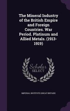 portada The Mineral Industry of the British Empire and Foreign Countries. War Period. Platinum and Allied Metals. (1913-1919) (in English)