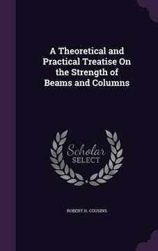 portada A Theoretical and Practical Treatise On the Strength of Beams and Columns (en Inglés)