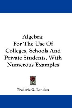 portada algebra: for the use of colleges, schools and private students, with numerous examples (en Inglés)