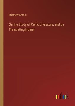 portada On the Study of Celtic Literature, and on Translating Homer (en Inglés)