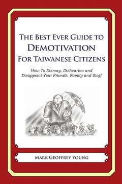 portada The Best Ever Guide to Demotivation for Taiwanese Citizens: How To Dismay, Dishearten and Disappoint Your Friends, Family and Staff (en Inglés)