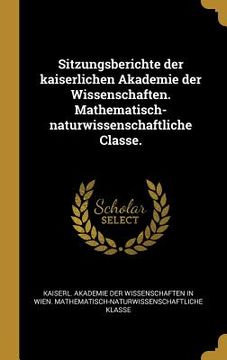 portada Sitzungsberichte der kaiserlichen Akademie der Wissenschaften. Mathematisch-naturwissenschaftliche Classe. (in German)