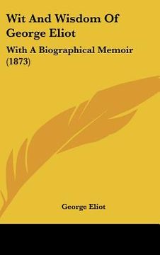 portada wit and wisdom of george eliot: with a biographical memoir (1873) (in English)