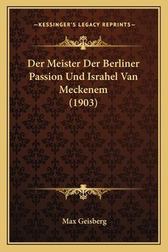 portada Der Meister Der Berliner Passion Und Israhel Van Meckenem (1903) (en Alemán)