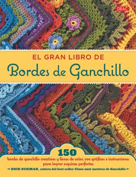 portada El Gran Libro de Bordes de Ganchillo: 150 Bordes de Ganchillo Creativos y Llenos de Color, con Gráficos e Instrucciones Para Lograr Esquinas Perfectas