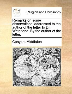 portada remarks on some observations, addressed to the author of the letter to dr. waterland. by the author of the letter.