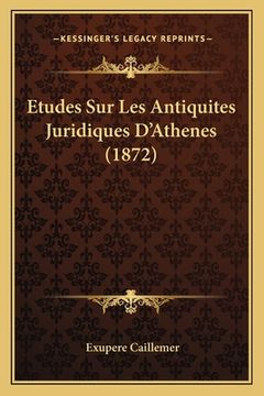 portada Etudes Sur Les Antiquites Juridiques D'Athenes (1872) (en Francés)