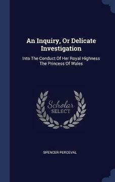 portada An Inquiry, Or Delicate Investigation: Into The Conduct Of Her Royal Highness The Princess Of Wales