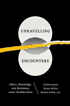 portada Unravelling Encounters: Ethics, Knowledge, and Resistance Under Neoliberalism (in English)