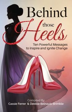 portada Behind those Heels: Ten Powerful Messages to Inspire and Ignite Change (en Inglés)